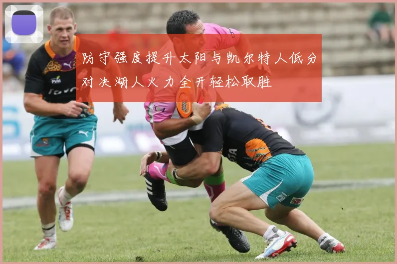 防守强度提升太阳与凯尔特人低分对决湖人火力全开轻松取胜