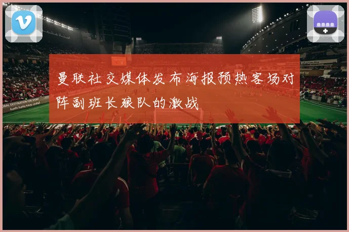 曼联社交媒体发布海报预热客场对阵副班长狼队的激战
