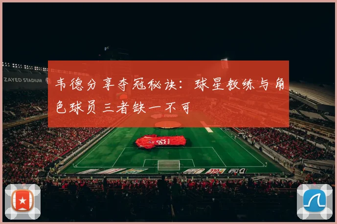韦德分享夺冠秘诀：球星教练与角色球员三者缺一不可