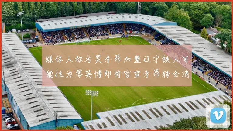 媒体人称方昊李昂加盟辽宁铁人可能性为零英博即将官宣李昂转会消息
